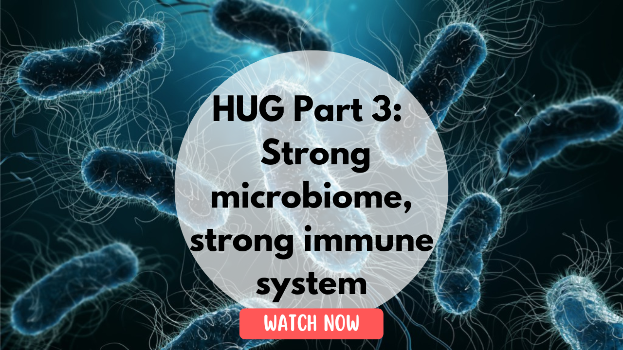 Part 3 Hug your gut - Strong microbiome, strong immune system